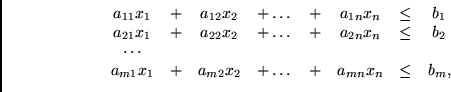 \begin{displaymath}\begin{array}{cccccccc} a_{11} x_1 &+ &a_{12} x_2 &+ \dots &+...
... &+ &a_{m2} x_2 &+ \dots &+ &a_{mn} x_n &\leq &b_m, \end{array}\end{displaymath}
